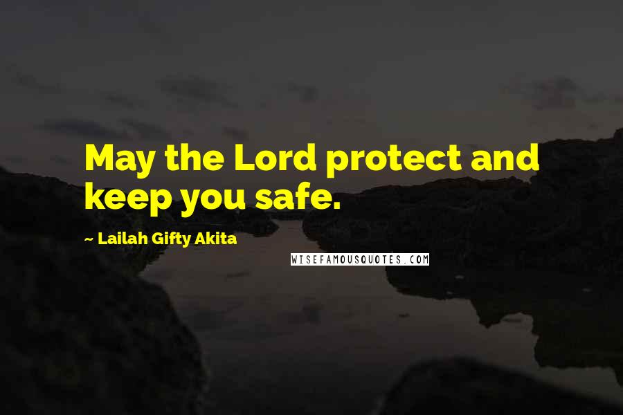 Lailah Gifty Akita Quotes: May the Lord protect and keep you safe.