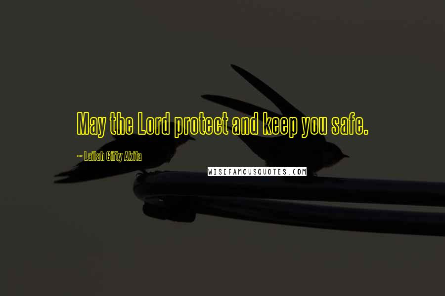 Lailah Gifty Akita Quotes: May the Lord protect and keep you safe.