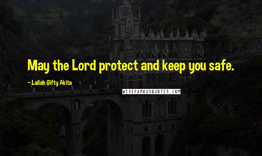 Lailah Gifty Akita Quotes: May the Lord protect and keep you safe.