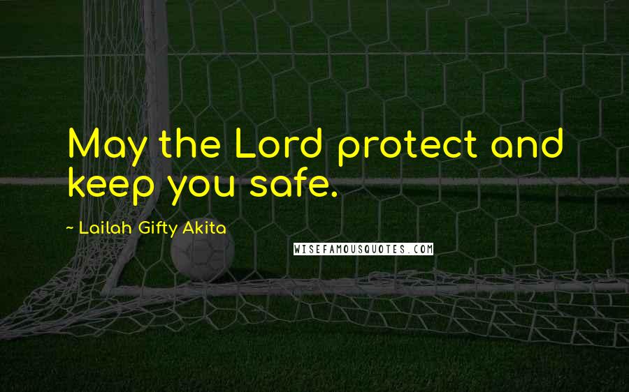 Lailah Gifty Akita Quotes: May the Lord protect and keep you safe.