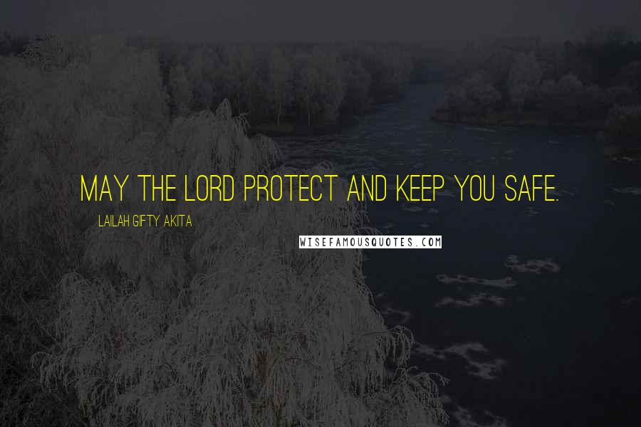 Lailah Gifty Akita Quotes: May the Lord protect and keep you safe.