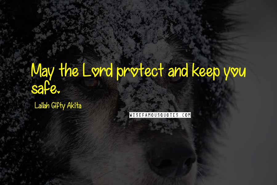 Lailah Gifty Akita Quotes: May the Lord protect and keep you safe.