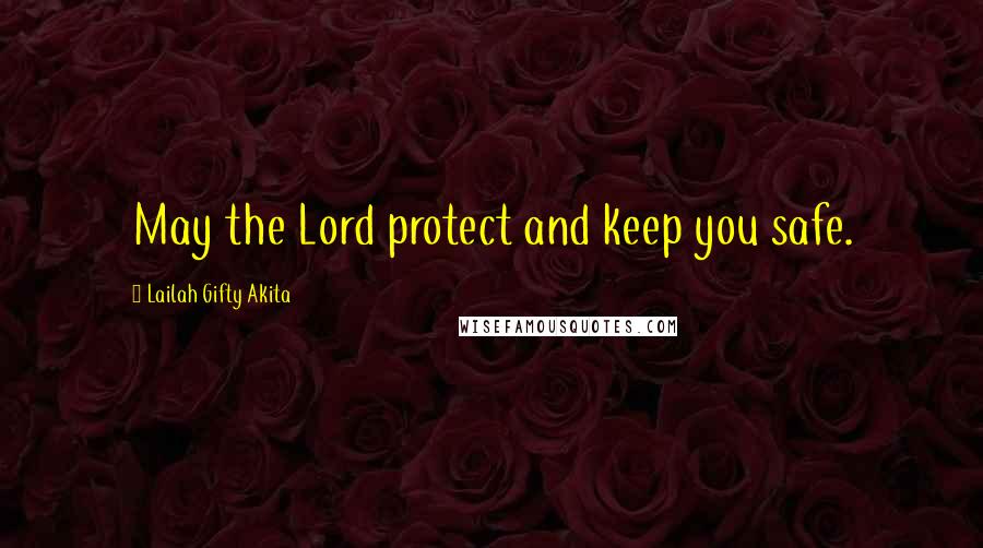 Lailah Gifty Akita Quotes: May the Lord protect and keep you safe.