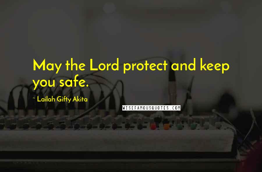 Lailah Gifty Akita Quotes: May the Lord protect and keep you safe.