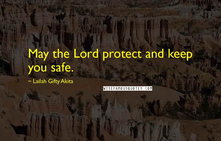 Lailah Gifty Akita Quotes: May the Lord protect and keep you safe.