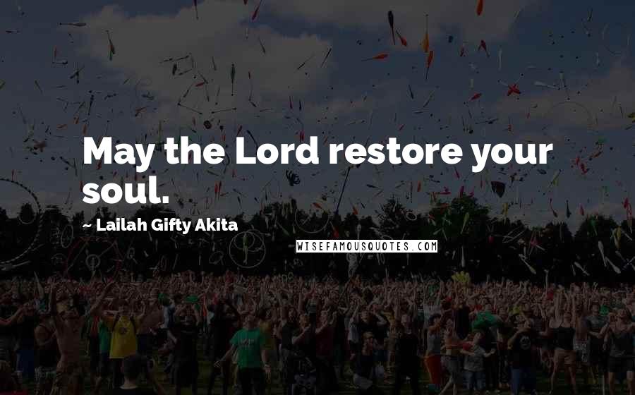 Lailah Gifty Akita Quotes: May the Lord restore your soul.