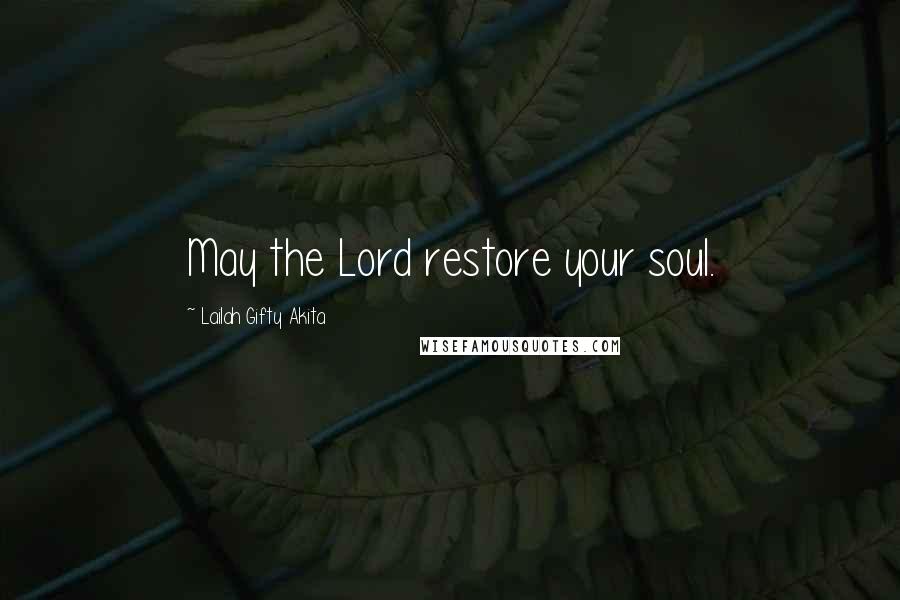 Lailah Gifty Akita Quotes: May the Lord restore your soul.