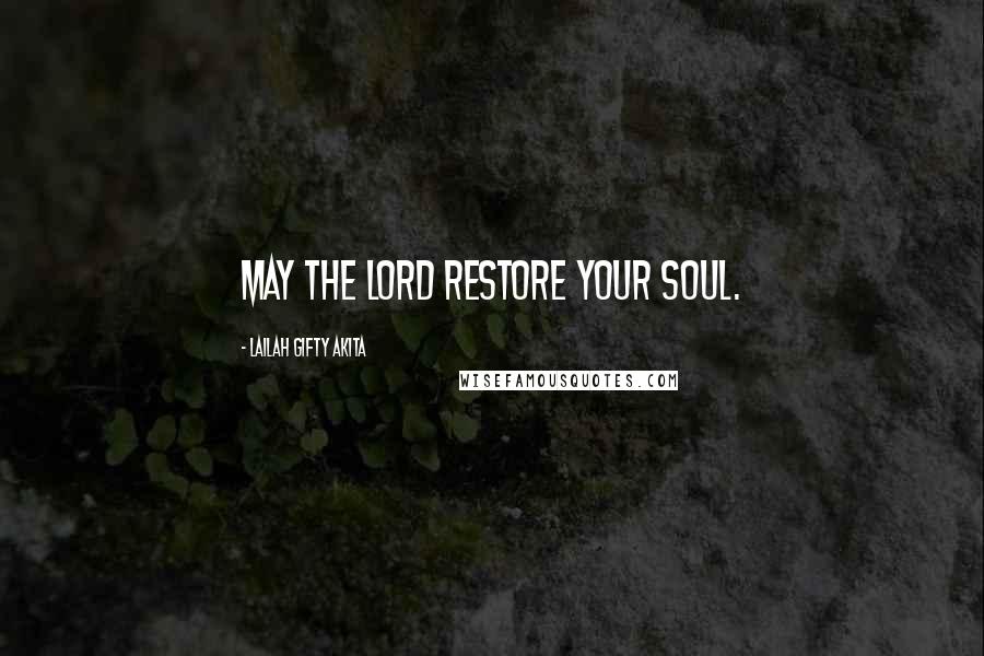 Lailah Gifty Akita Quotes: May the Lord restore your soul.