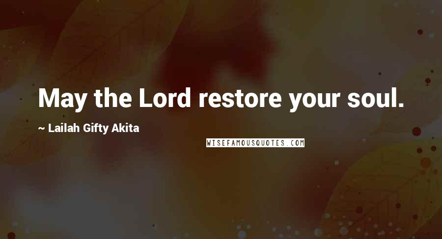 Lailah Gifty Akita Quotes: May the Lord restore your soul.