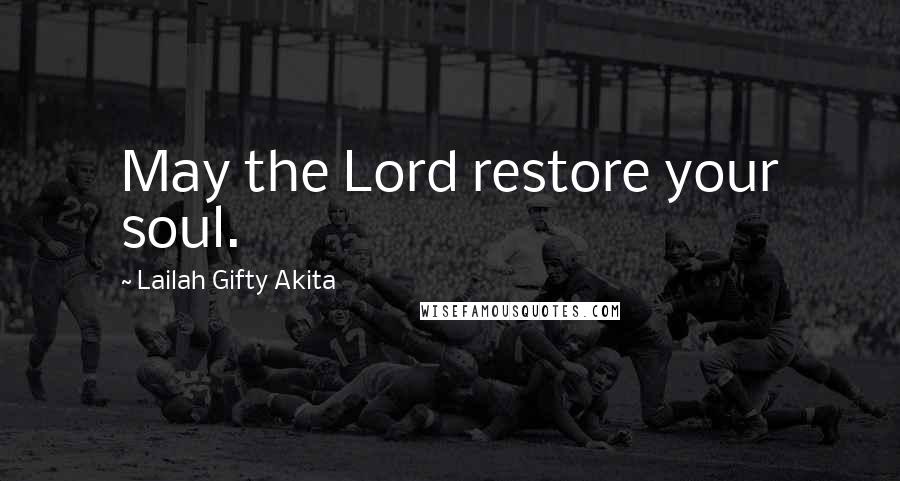 Lailah Gifty Akita Quotes: May the Lord restore your soul.