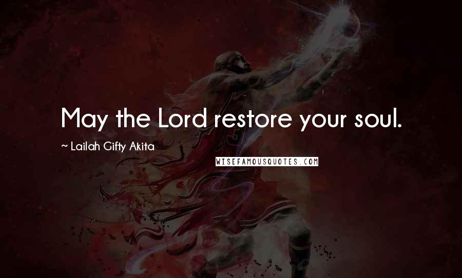 Lailah Gifty Akita Quotes: May the Lord restore your soul.