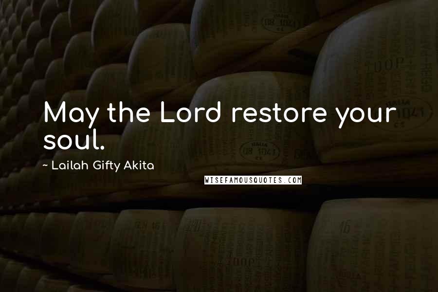 Lailah Gifty Akita Quotes: May the Lord restore your soul.