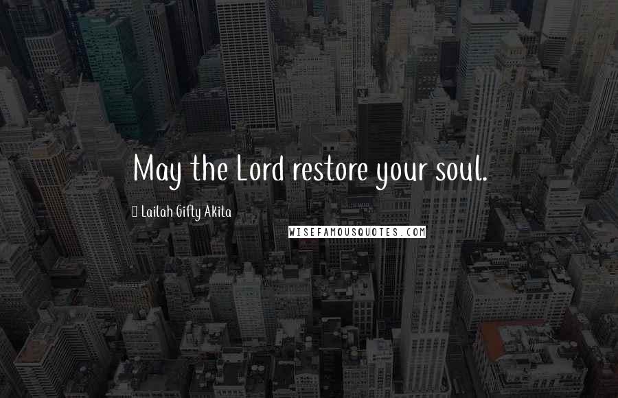 Lailah Gifty Akita Quotes: May the Lord restore your soul.