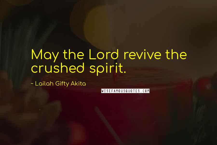 Lailah Gifty Akita Quotes: May the Lord revive the crushed spirit.