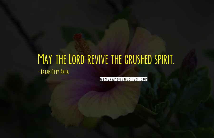 Lailah Gifty Akita Quotes: May the Lord revive the crushed spirit.