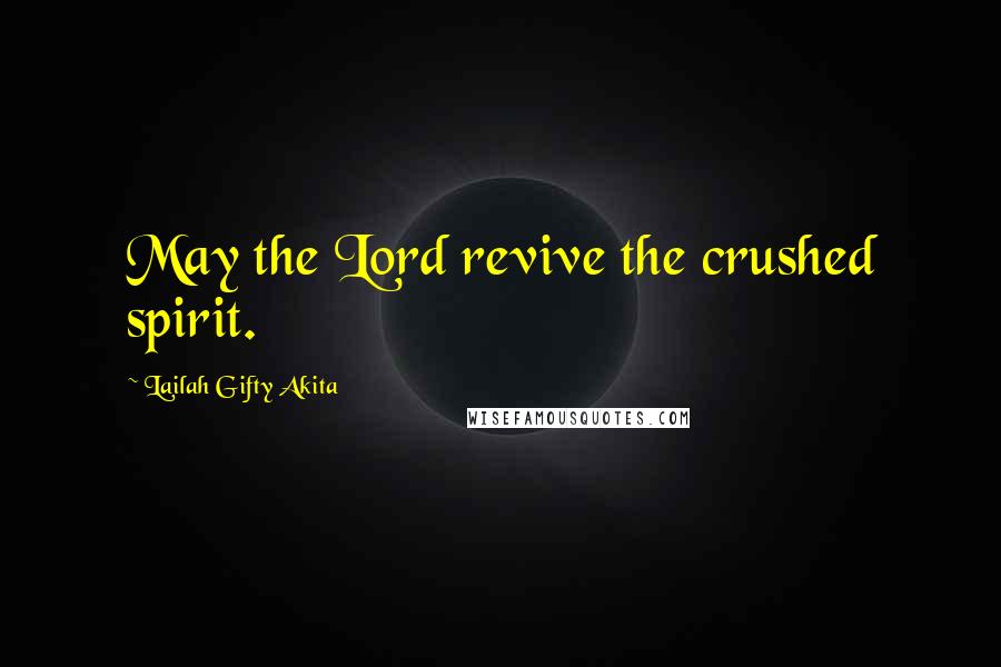 Lailah Gifty Akita Quotes: May the Lord revive the crushed spirit.