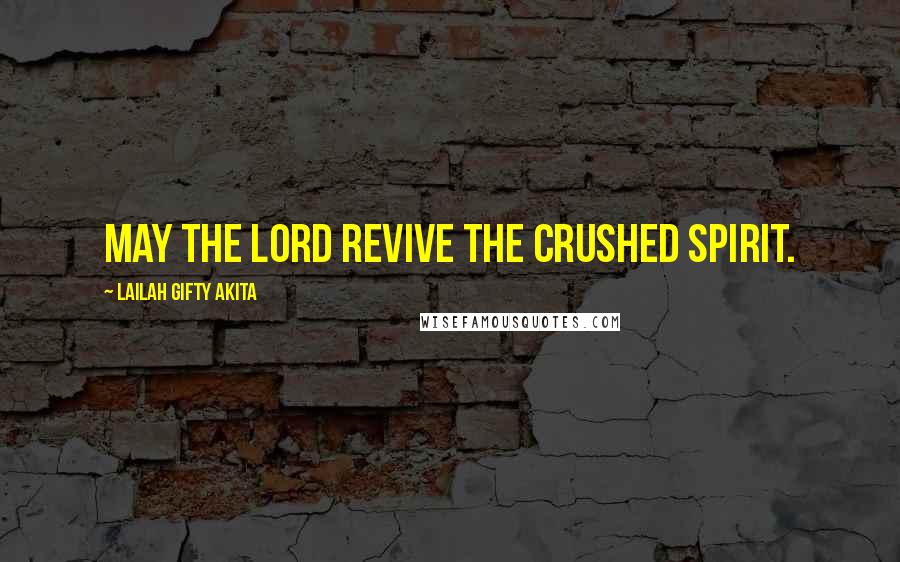 Lailah Gifty Akita Quotes: May the Lord revive the crushed spirit.