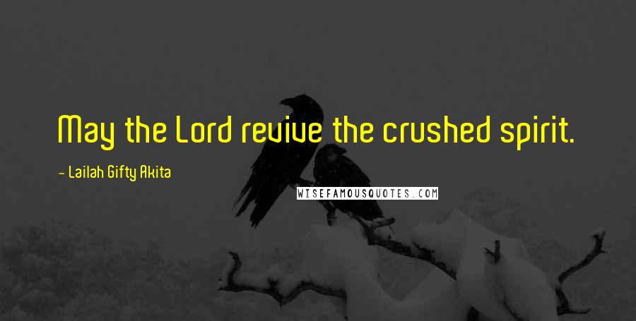 Lailah Gifty Akita Quotes: May the Lord revive the crushed spirit.