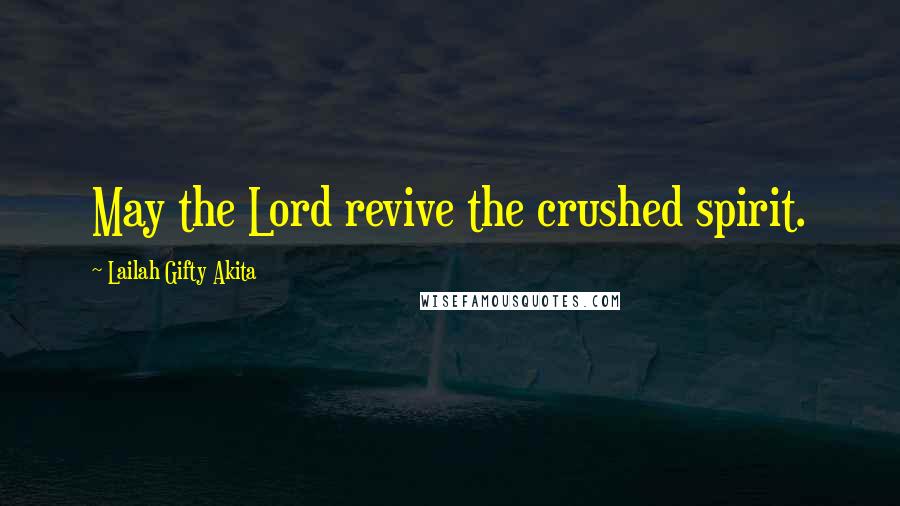 Lailah Gifty Akita Quotes: May the Lord revive the crushed spirit.