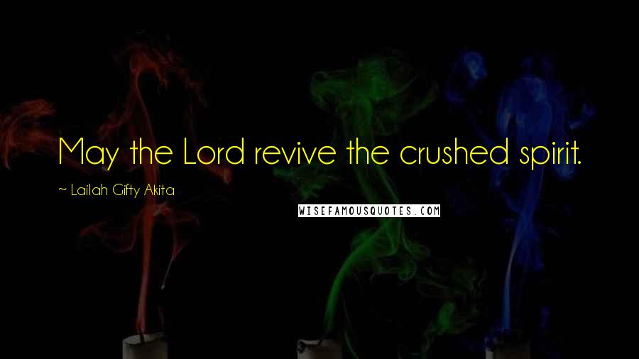 Lailah Gifty Akita Quotes: May the Lord revive the crushed spirit.