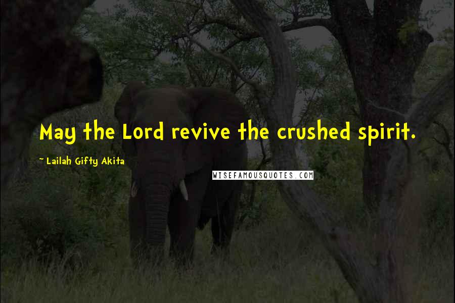 Lailah Gifty Akita Quotes: May the Lord revive the crushed spirit.
