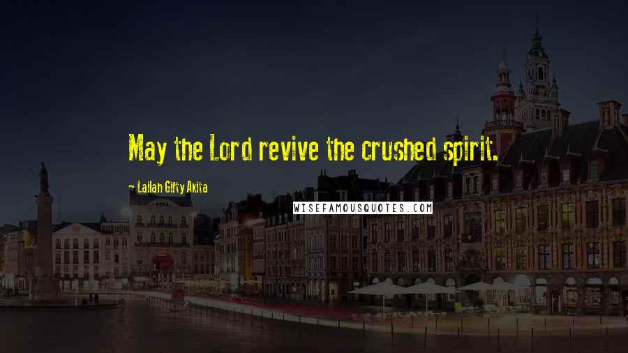 Lailah Gifty Akita Quotes: May the Lord revive the crushed spirit.