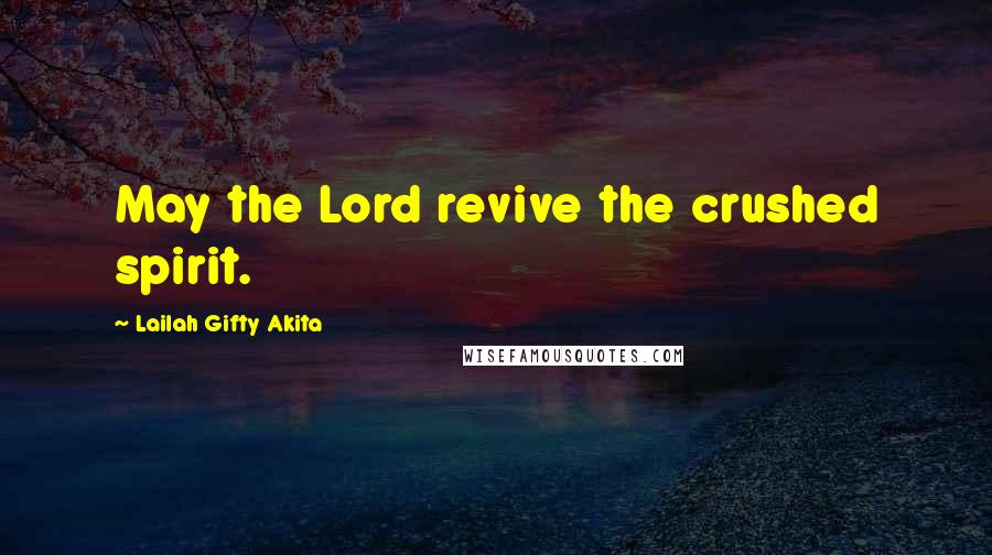 Lailah Gifty Akita Quotes: May the Lord revive the crushed spirit.