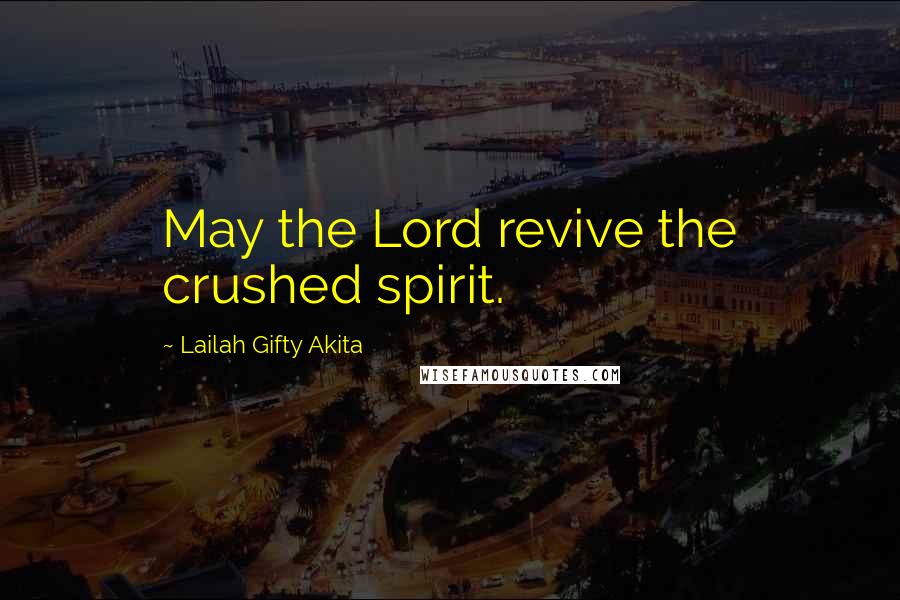 Lailah Gifty Akita Quotes: May the Lord revive the crushed spirit.