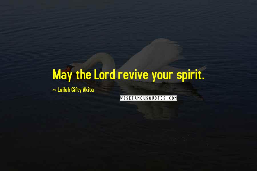 Lailah Gifty Akita Quotes: May the Lord revive your spirit.