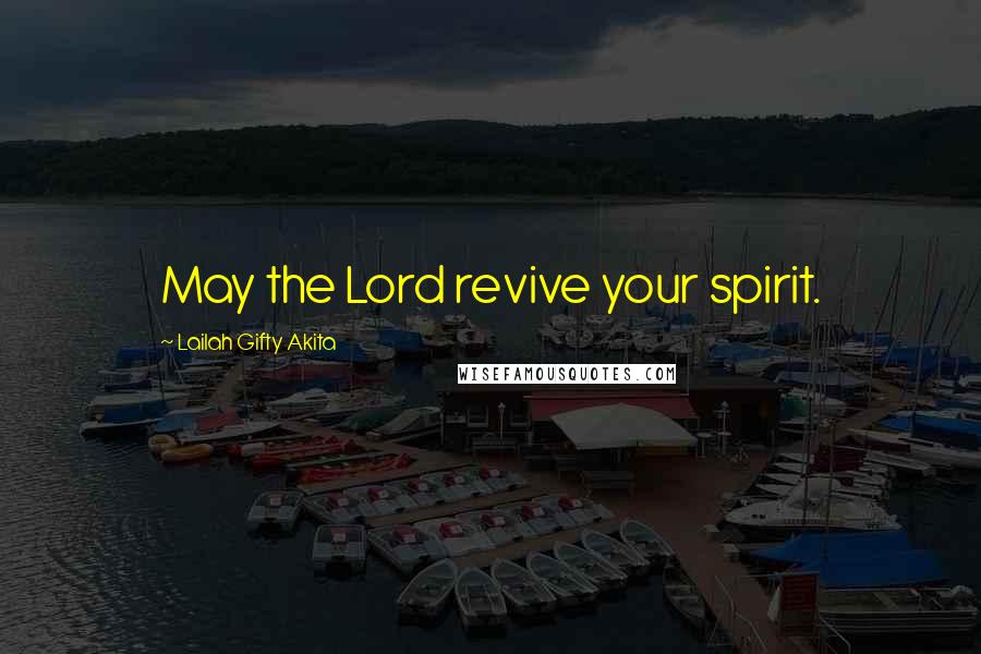 Lailah Gifty Akita Quotes: May the Lord revive your spirit.