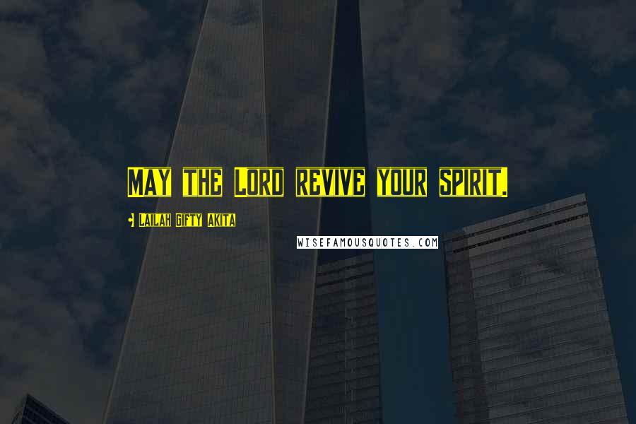 Lailah Gifty Akita Quotes: May the Lord revive your spirit.