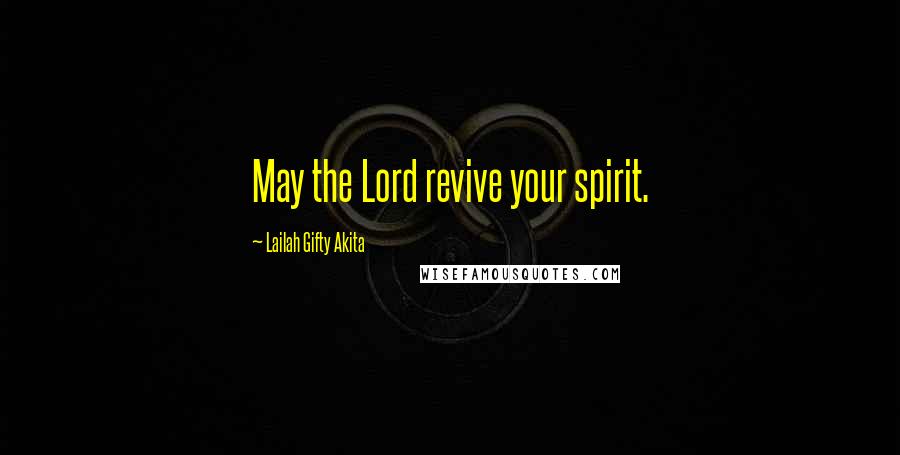 Lailah Gifty Akita Quotes: May the Lord revive your spirit.