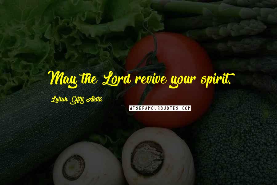 Lailah Gifty Akita Quotes: May the Lord revive your spirit.