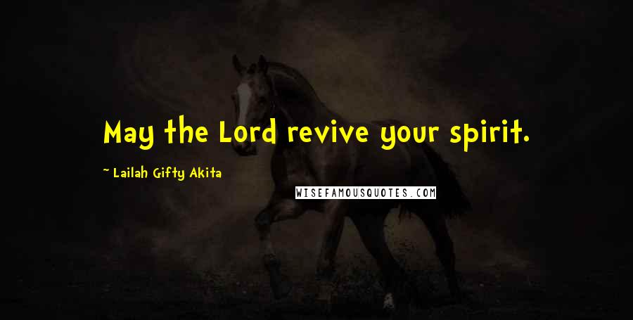 Lailah Gifty Akita Quotes: May the Lord revive your spirit.