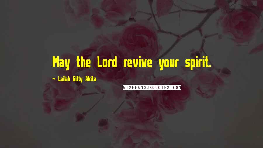 Lailah Gifty Akita Quotes: May the Lord revive your spirit.