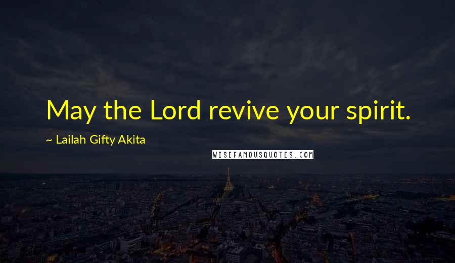 Lailah Gifty Akita Quotes: May the Lord revive your spirit.
