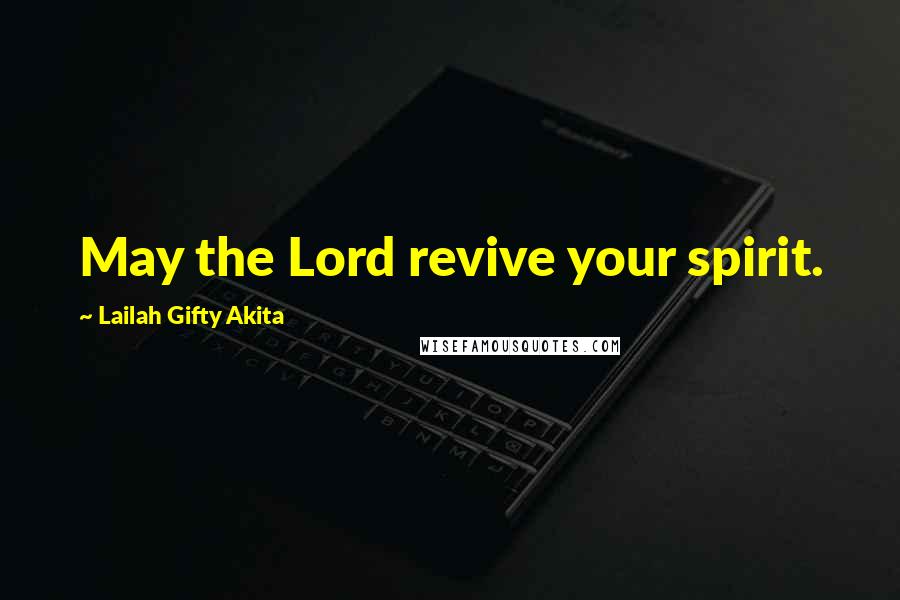 Lailah Gifty Akita Quotes: May the Lord revive your spirit.