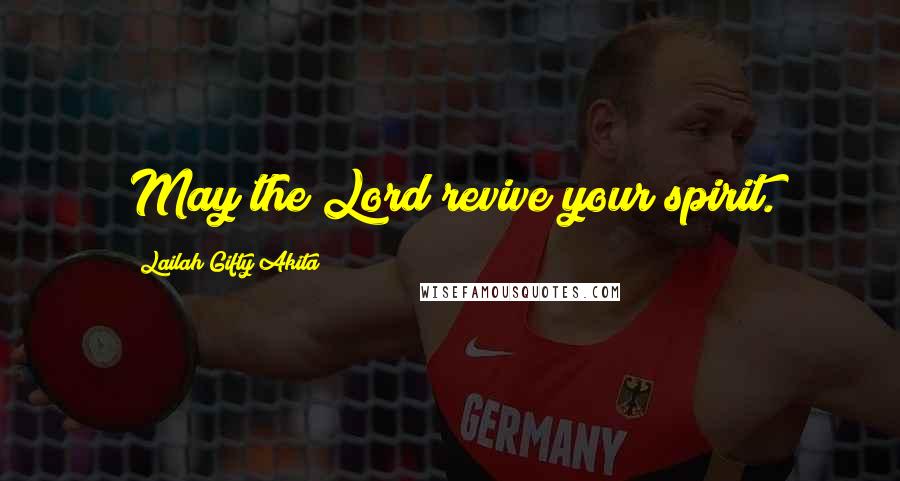 Lailah Gifty Akita Quotes: May the Lord revive your spirit.