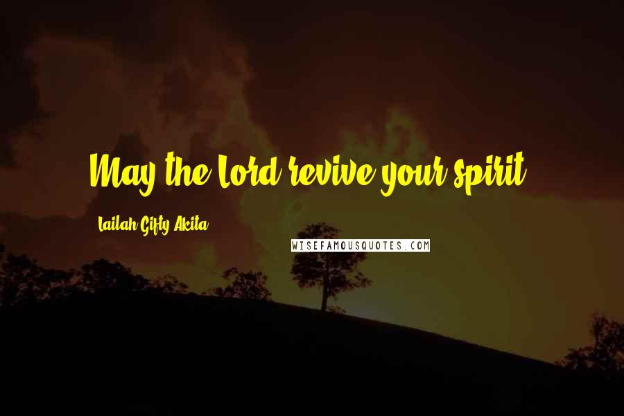 Lailah Gifty Akita Quotes: May the Lord revive your spirit.