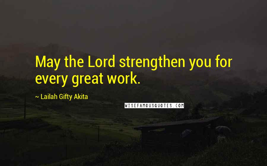 Lailah Gifty Akita Quotes: May the Lord strengthen you for every great work.