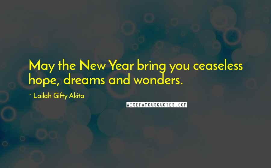 Lailah Gifty Akita Quotes: May the New Year bring you ceaseless hope, dreams and wonders.