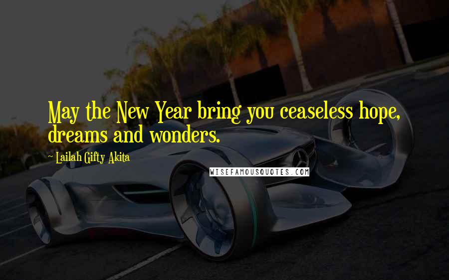 Lailah Gifty Akita Quotes: May the New Year bring you ceaseless hope, dreams and wonders.