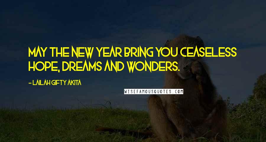 Lailah Gifty Akita Quotes: May the New Year bring you ceaseless hope, dreams and wonders.