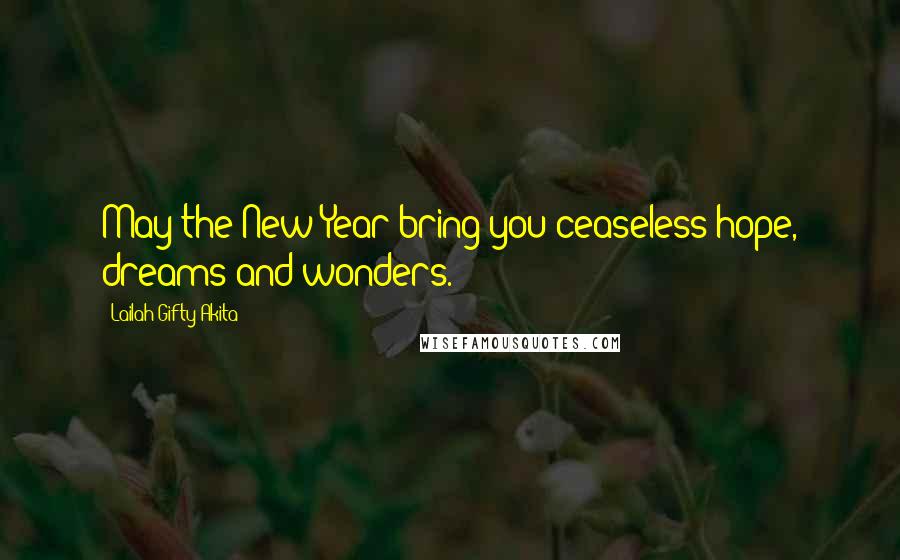 Lailah Gifty Akita Quotes: May the New Year bring you ceaseless hope, dreams and wonders.