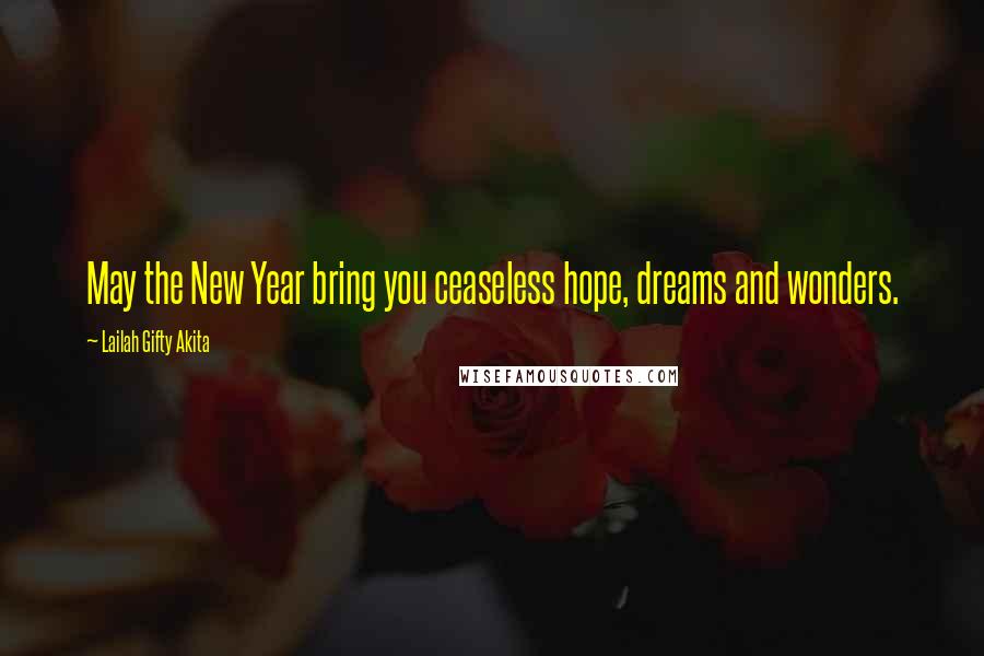 Lailah Gifty Akita Quotes: May the New Year bring you ceaseless hope, dreams and wonders.