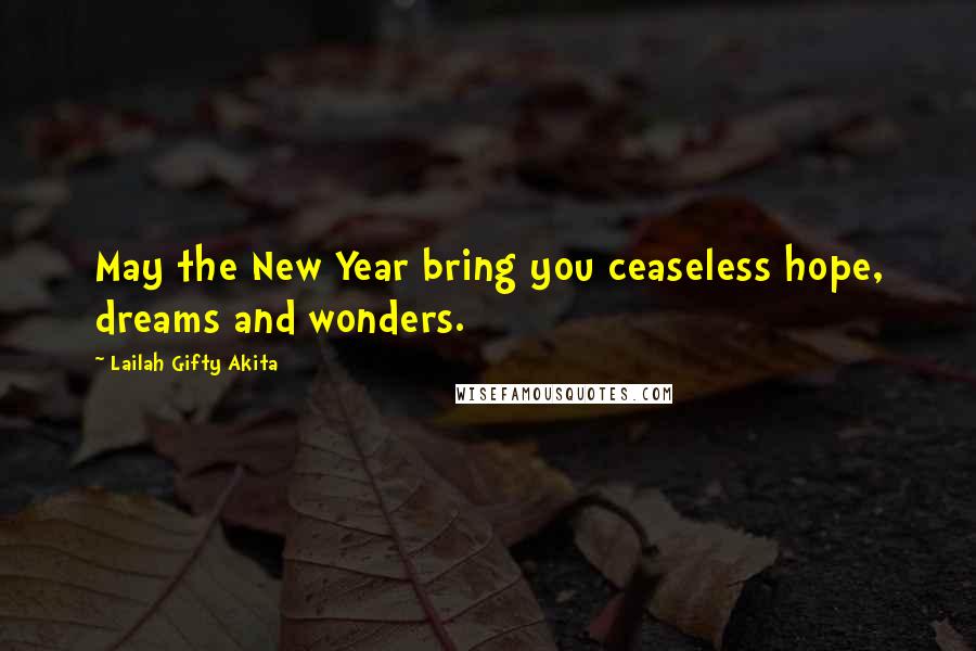 Lailah Gifty Akita Quotes: May the New Year bring you ceaseless hope, dreams and wonders.