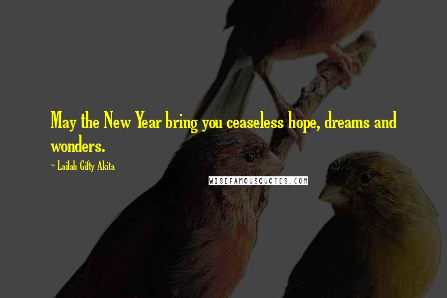 Lailah Gifty Akita Quotes: May the New Year bring you ceaseless hope, dreams and wonders.