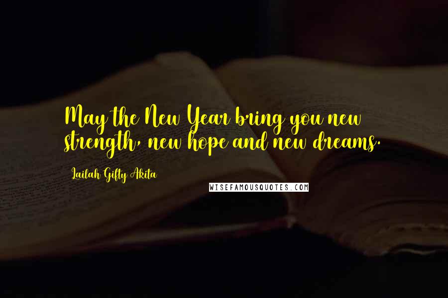 Lailah Gifty Akita Quotes: May the New Year bring you new strength, new hope and new dreams.