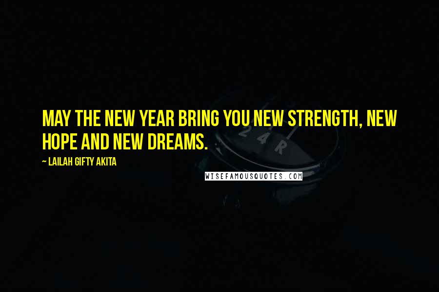 Lailah Gifty Akita Quotes: May the New Year bring you new strength, new hope and new dreams.