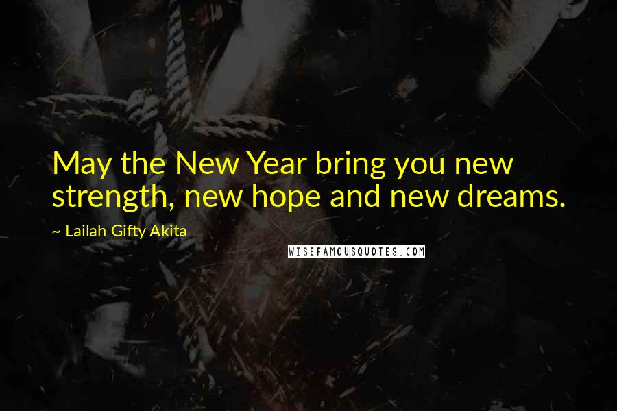 Lailah Gifty Akita Quotes: May the New Year bring you new strength, new hope and new dreams.